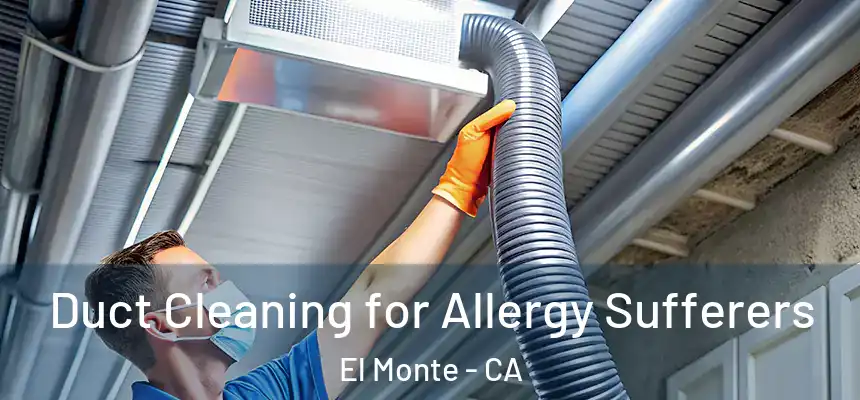  Duct Cleaning for Allergy Sufferers El Monte - CA