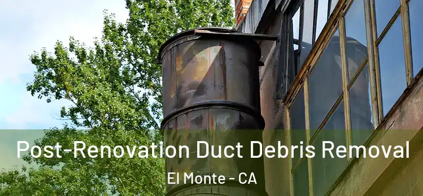  Post-Renovation Duct Debris Removal El Monte - CA